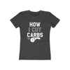 How I Cut Carbs Women’s T-Shirt